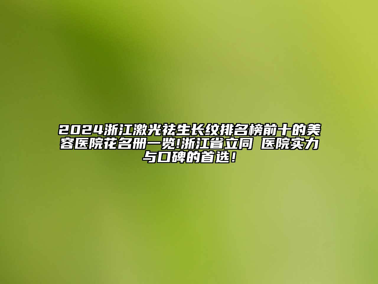 2024浙江激光祛生长纹排名榜前十的江南app官方下载苹果版
医院花名册一览!浙江省立同徳医院实力与口碑的首选！