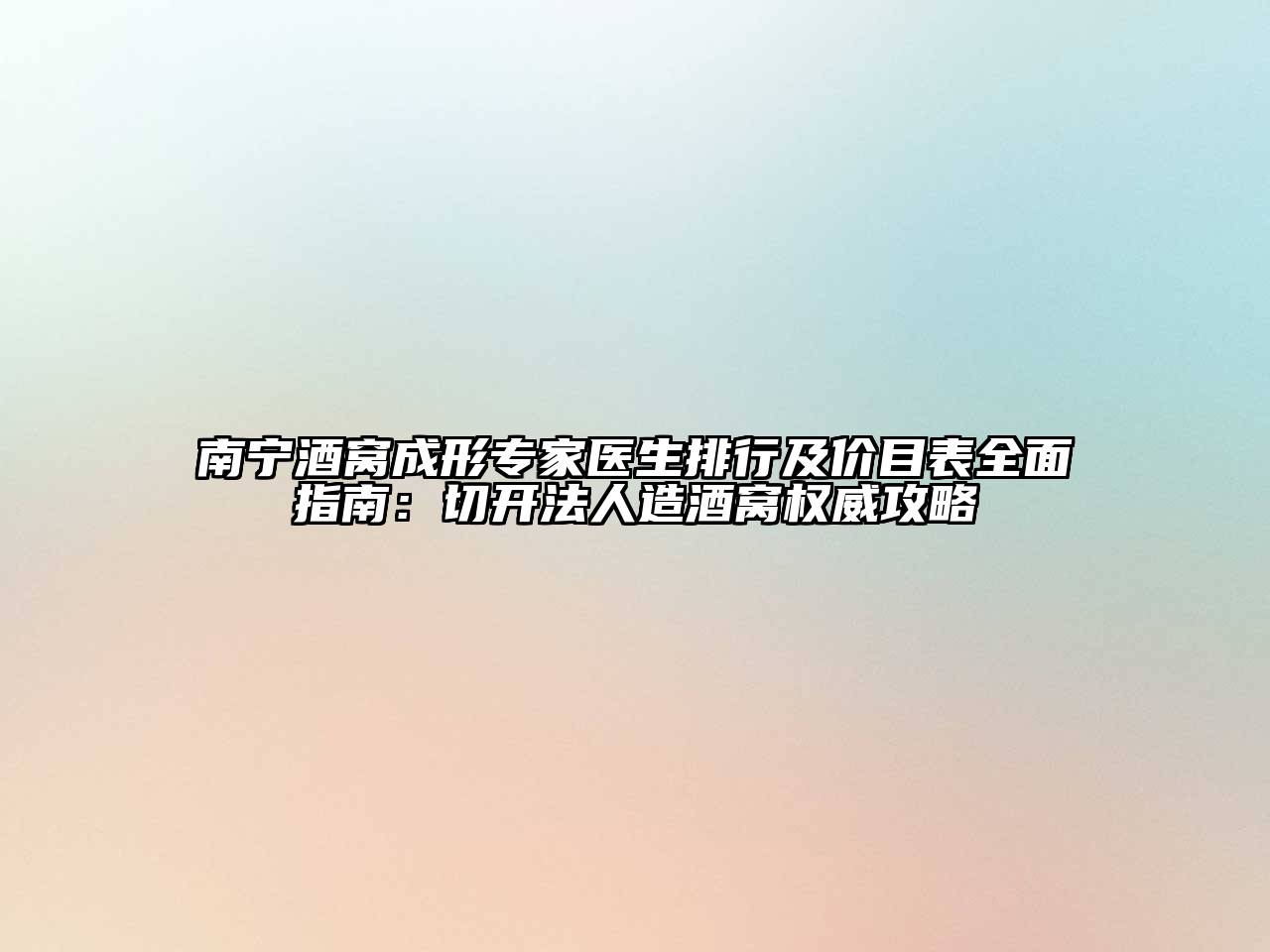 南宁酒窝成形专家医生排行及价目表全面指南：切开法人造酒窝权威攻略