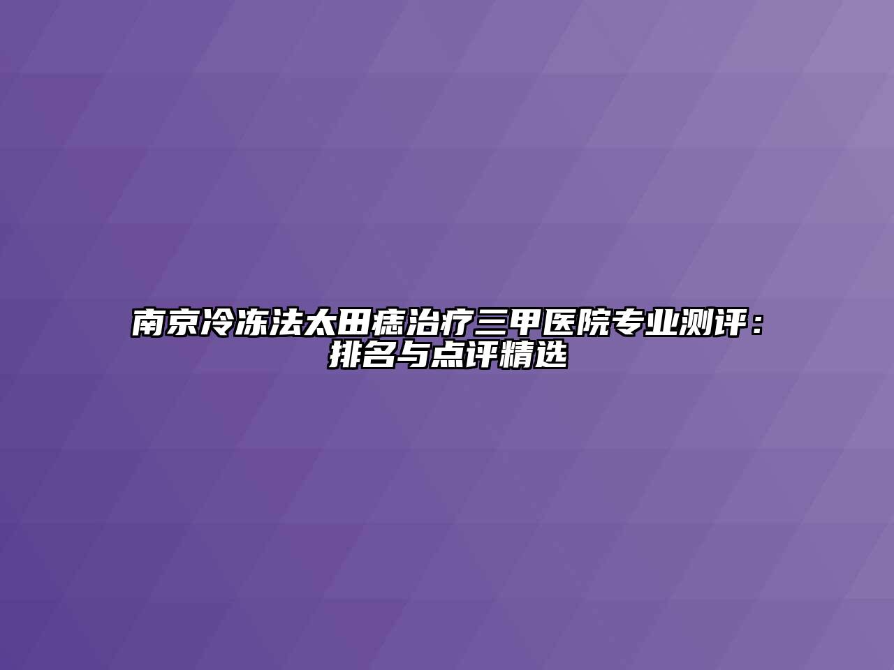 南京冷冻法太田痣治疗三甲医院专业测评：排名与点评精选