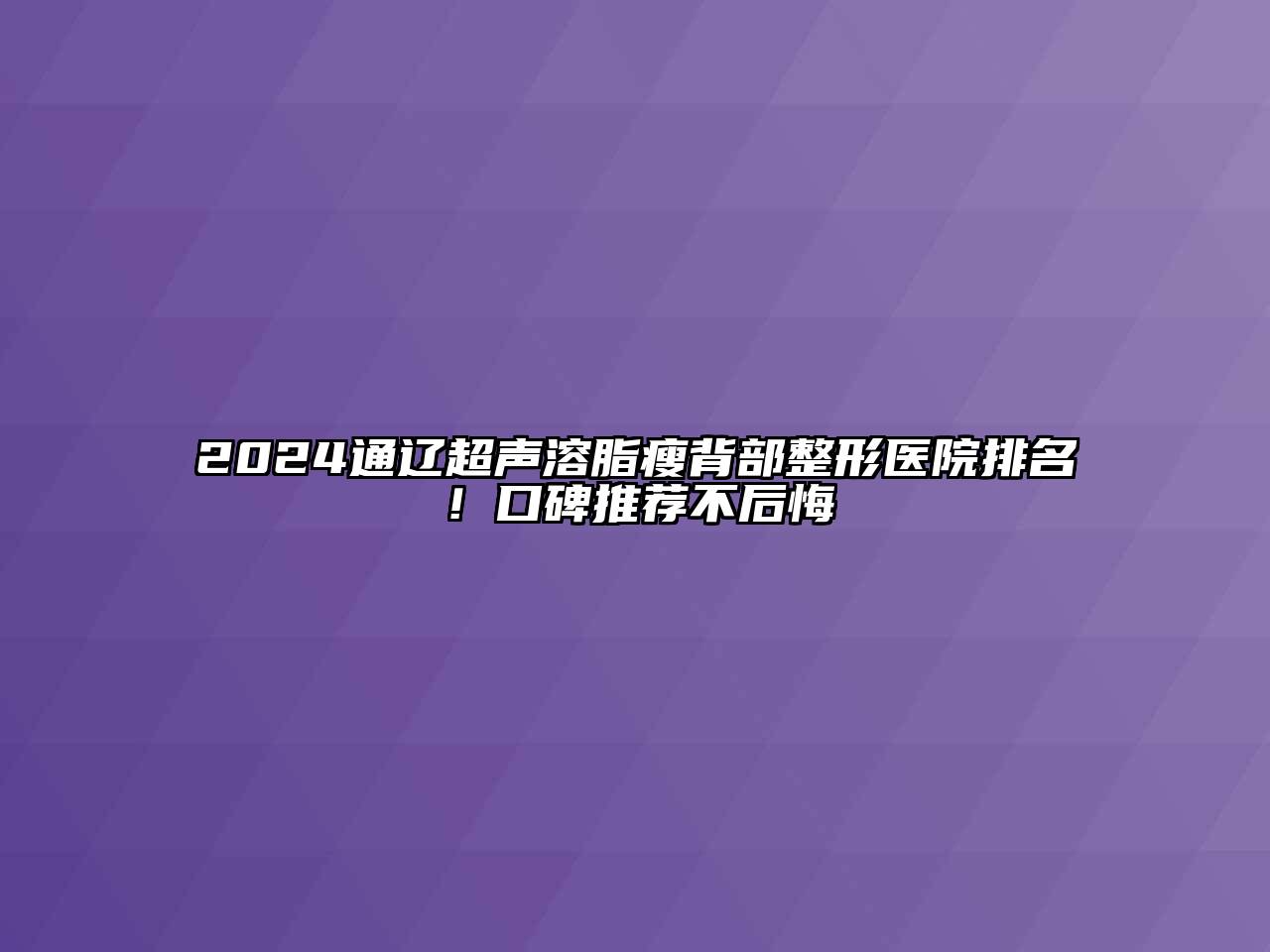 2024通辽超声溶脂瘦背部整形医院排名！口碑推荐不后悔