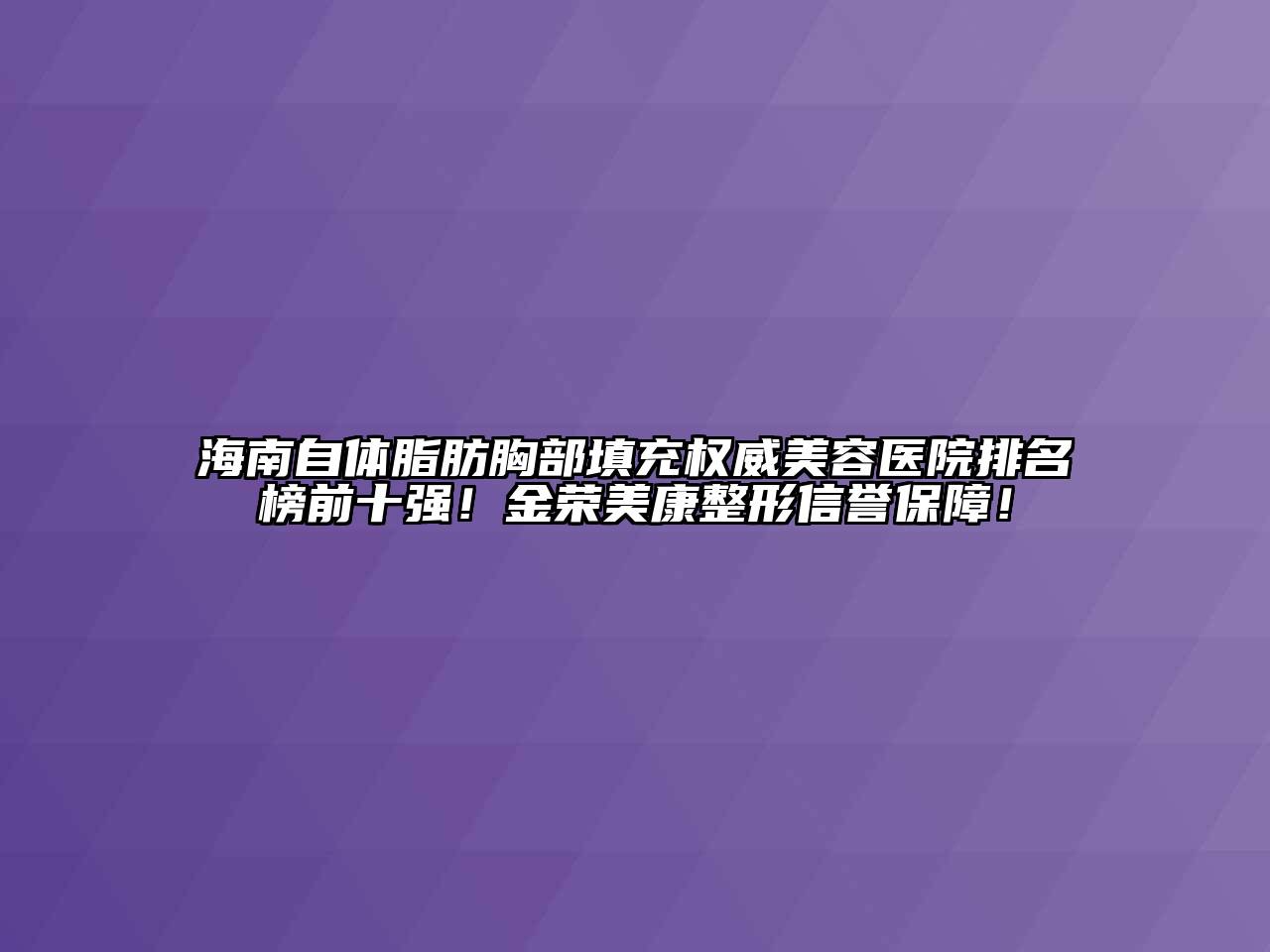 海南自体脂肪胸部填充权威江南app官方下载苹果版
医院排名榜前十强！金荣美康整形信誉保障！