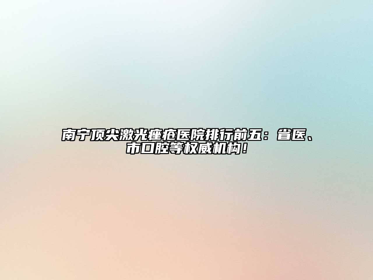 南宁顶尖激光痤疮医院排行前五：省医、市口腔等权威机构！