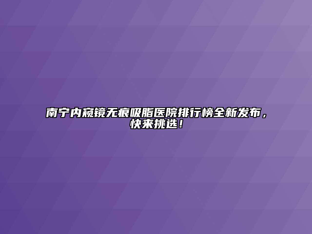 南宁内窥镜无痕吸脂医院排行榜全新发布，快来挑选！