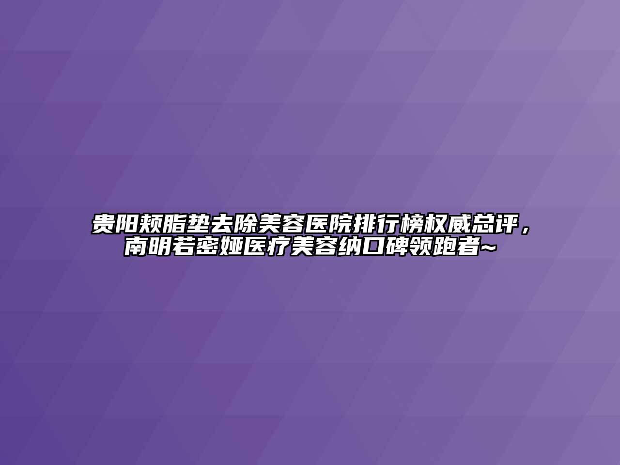 贵阳颊脂垫去除江南app官方下载苹果版
医院排行榜权威总评，南明若密娅医疗江南app官方下载苹果版
纳口碑领跑者~