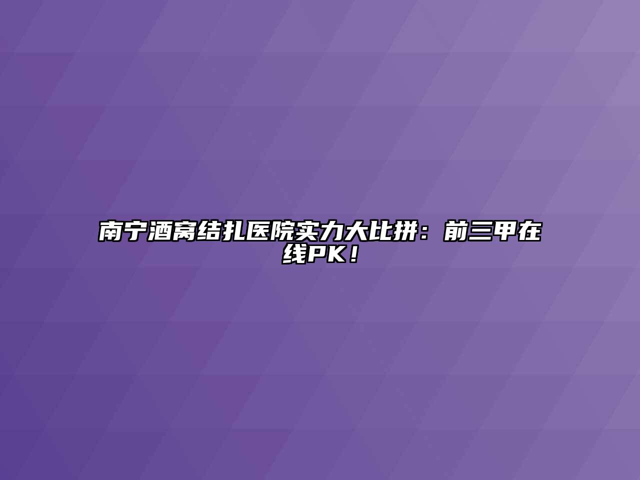 南宁酒窝结扎医院实力大比拼：前三甲在线PK！