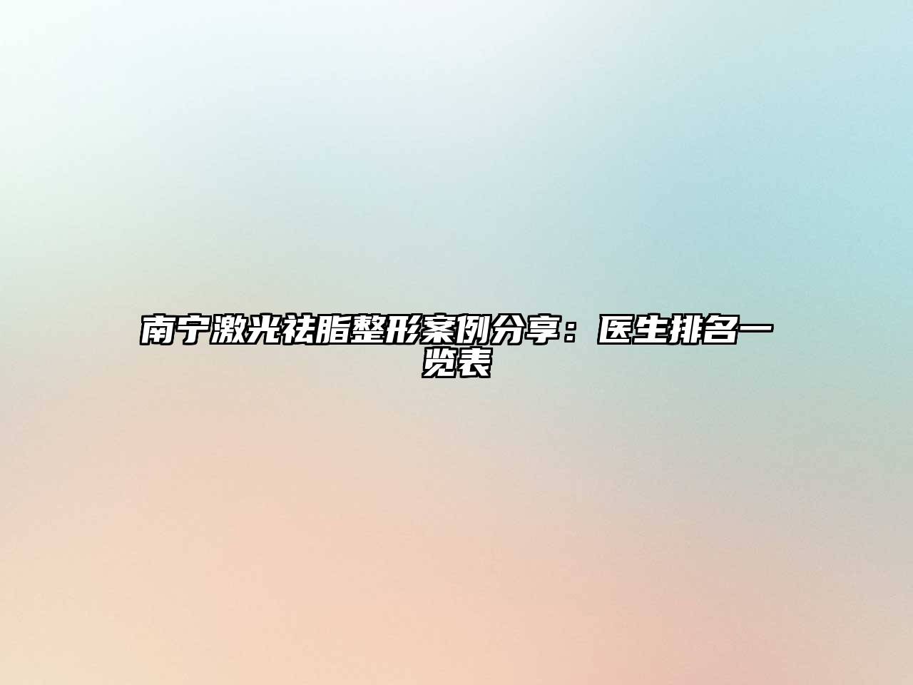 南宁激光祛脂整形案例分享：医生排名一览表