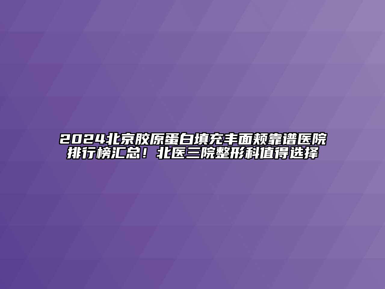 2024北京胶原蛋白填充丰面颊靠谱医院排行榜汇总！北医三院整形科值得选择