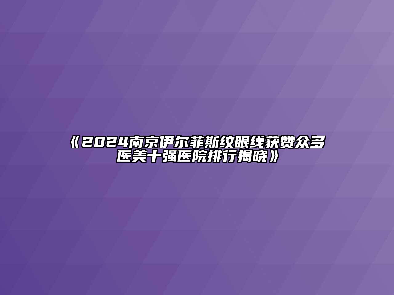 2024南京伊尔菲斯纹眼线获赞众多 医美十强医院排行揭晓