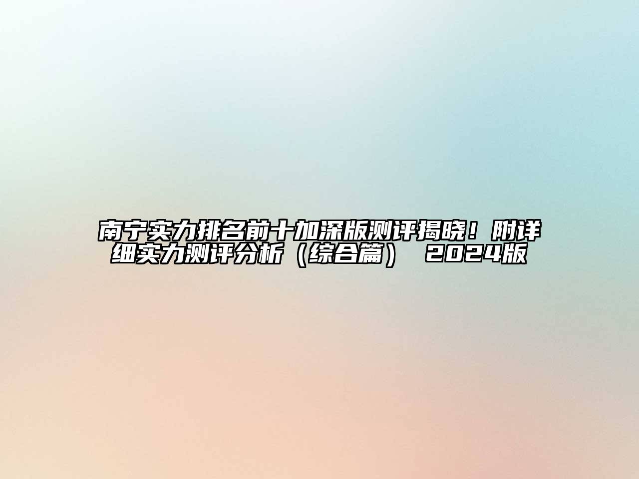 南宁实力排名前十加深版测评揭晓！附详细实力测评分析（综合篇） 2024版