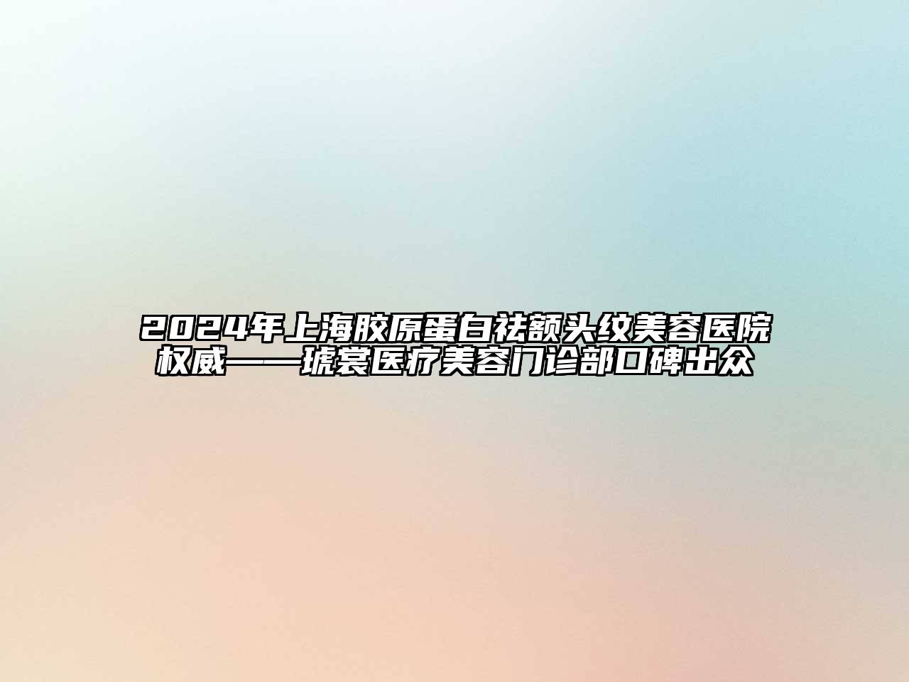 2024年上海胶原蛋白祛额头纹江南app官方下载苹果版
医院权威——琥裳医疗江南app官方下载苹果版
门诊部口碑出众