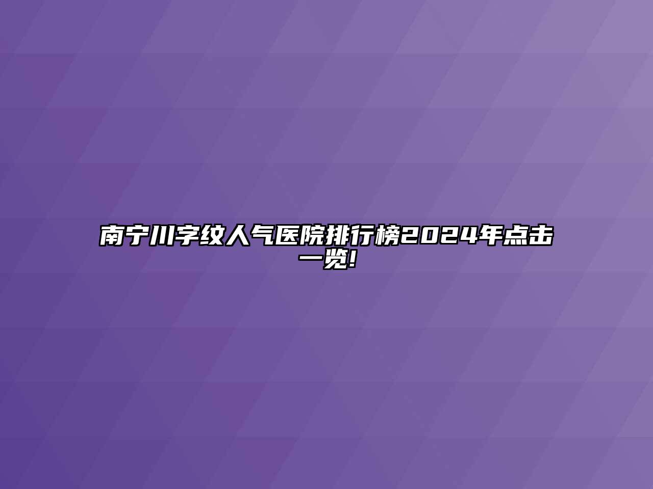 南宁川字纹人气医院排行榜2024年点击一览!