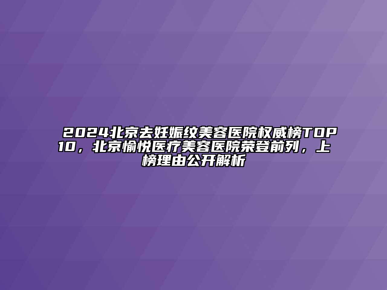 2024北京去妊娠纹江南app官方下载苹果版
医院权威榜TOP10，北京愉悦医疗江南app官方下载苹果版
医院荣登前列，上榜理由公开解析