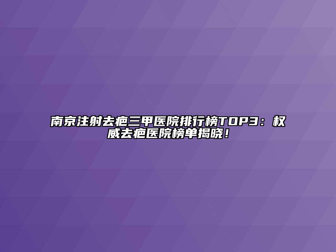 南京注射去疤三甲医院排行榜TOP3：权威去疤医院榜单揭晓！