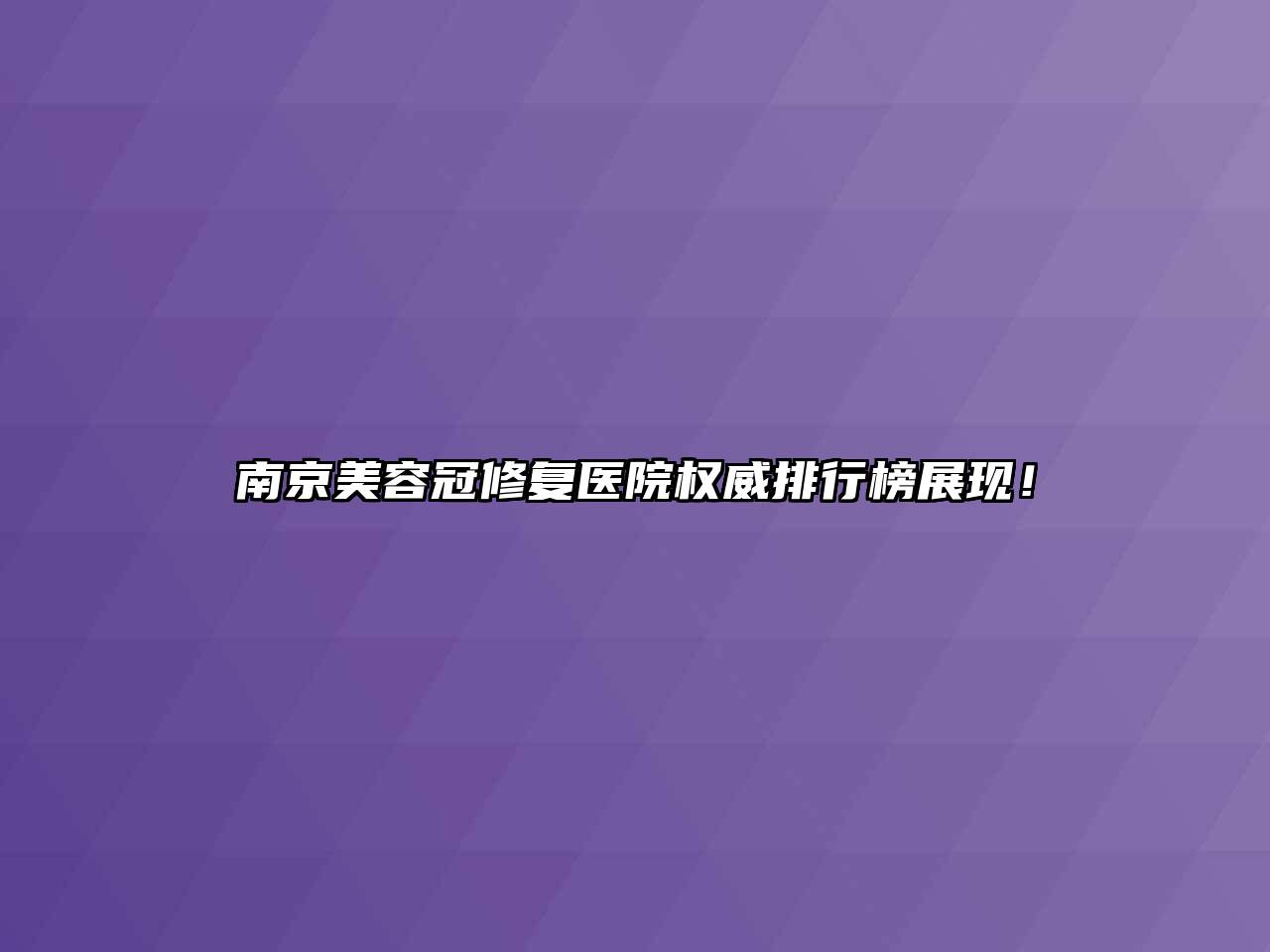 南京江南app官方下载苹果版
冠修复医院权威排行榜展现！