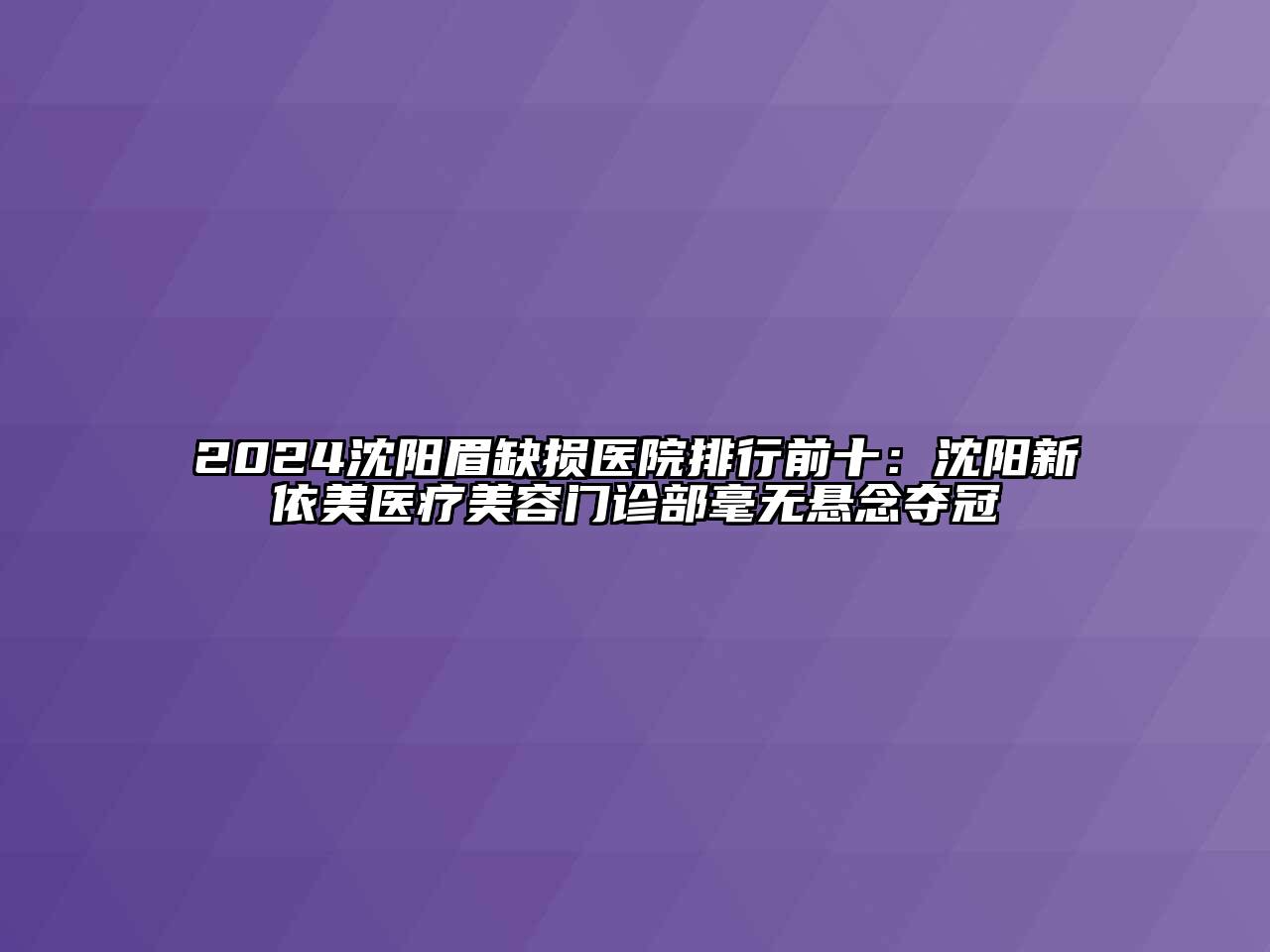 2024沈阳眉缺损医院排行前十：沈阳新依美医疗江南app官方下载苹果版
门诊部毫无悬念夺冠