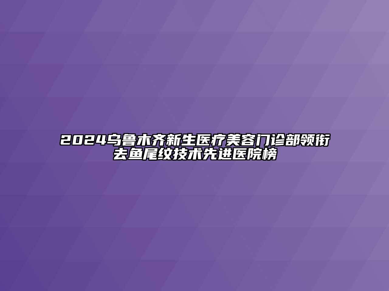 2024乌鲁木齐新生医疗江南app官方下载苹果版
门诊部领衔去鱼尾纹技术先进医院榜