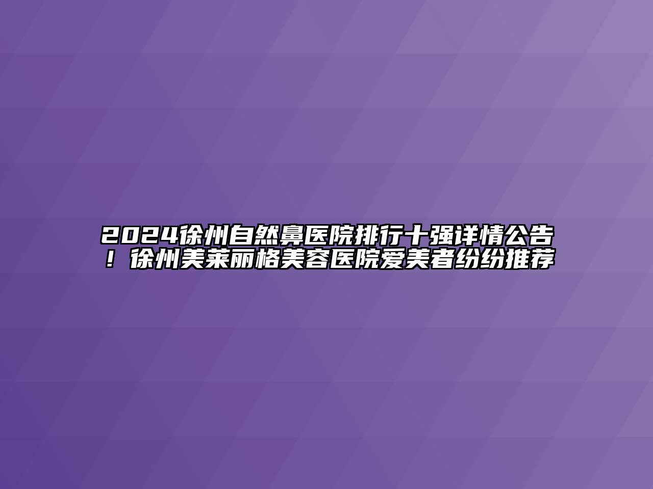 2024徐州自然鼻医院排行十强详情公告！徐州美莱丽格江南app官方下载苹果版
医院爱美者纷纷推荐