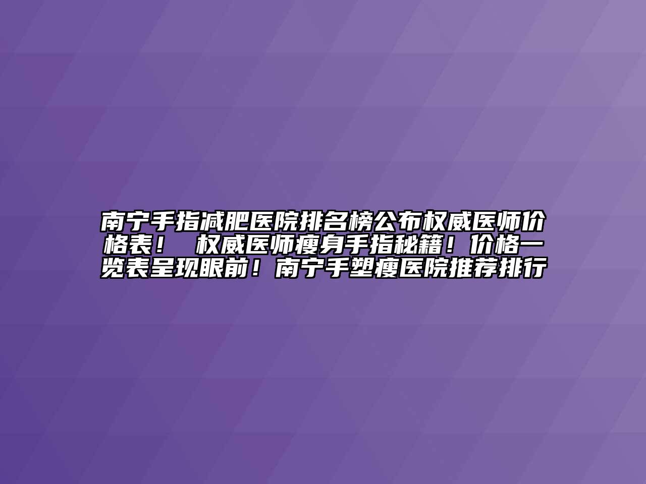 南宁手指减肥医院排名榜公布权威医师价格表！ 权威医师瘦身手指秘籍！价格一览表呈现眼前！南宁手塑瘦医院推荐排行