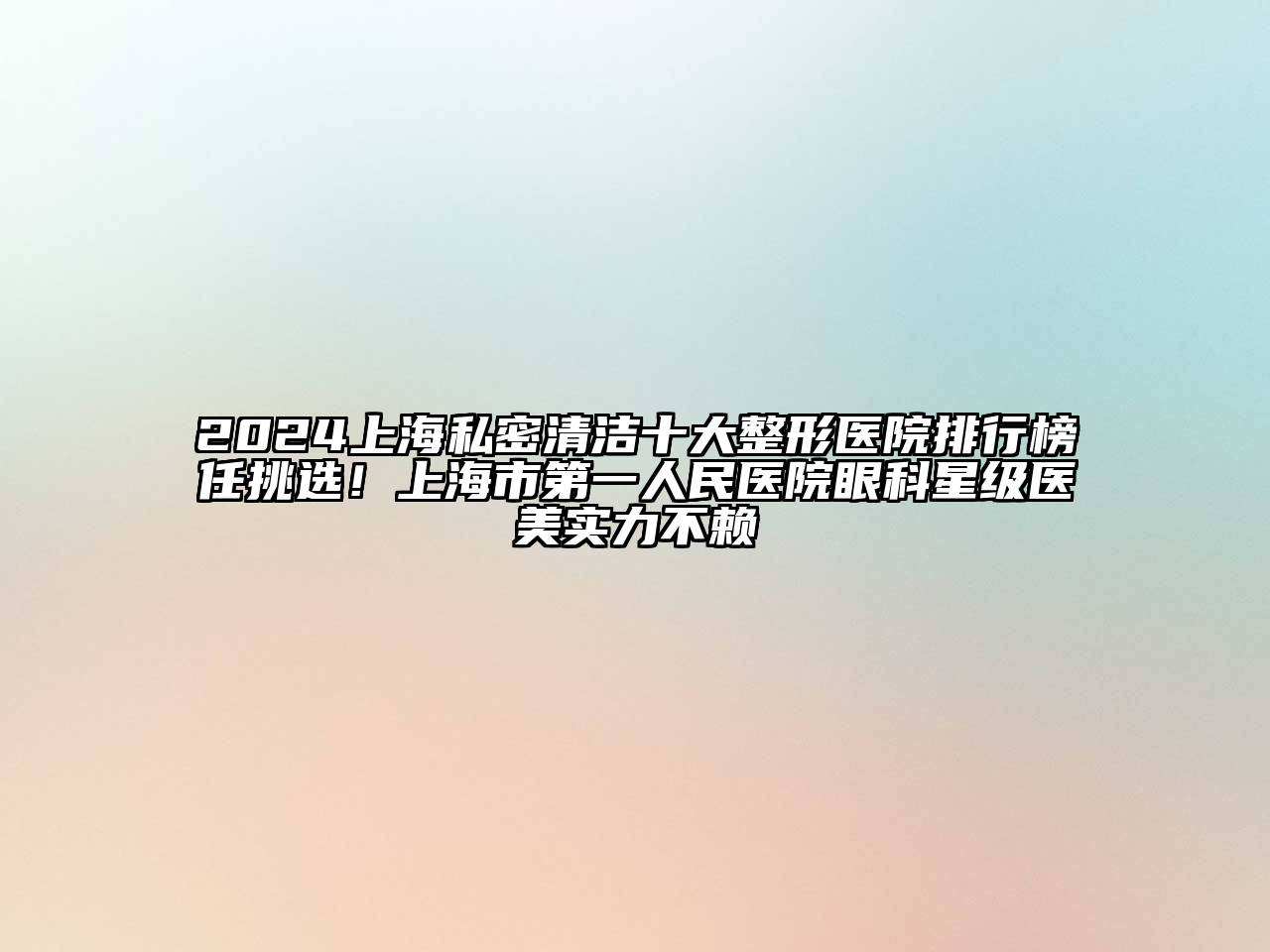 2024上海私密清洁十大整形医院排行榜任挑选！上海市第一人民医院眼科星级医美实力不赖