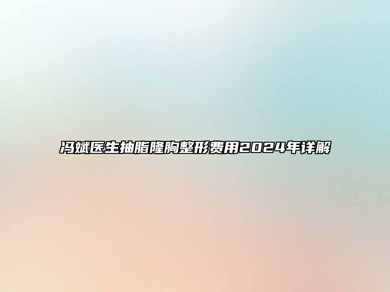 冯斌医生抽脂隆胸整形费用2024年详解