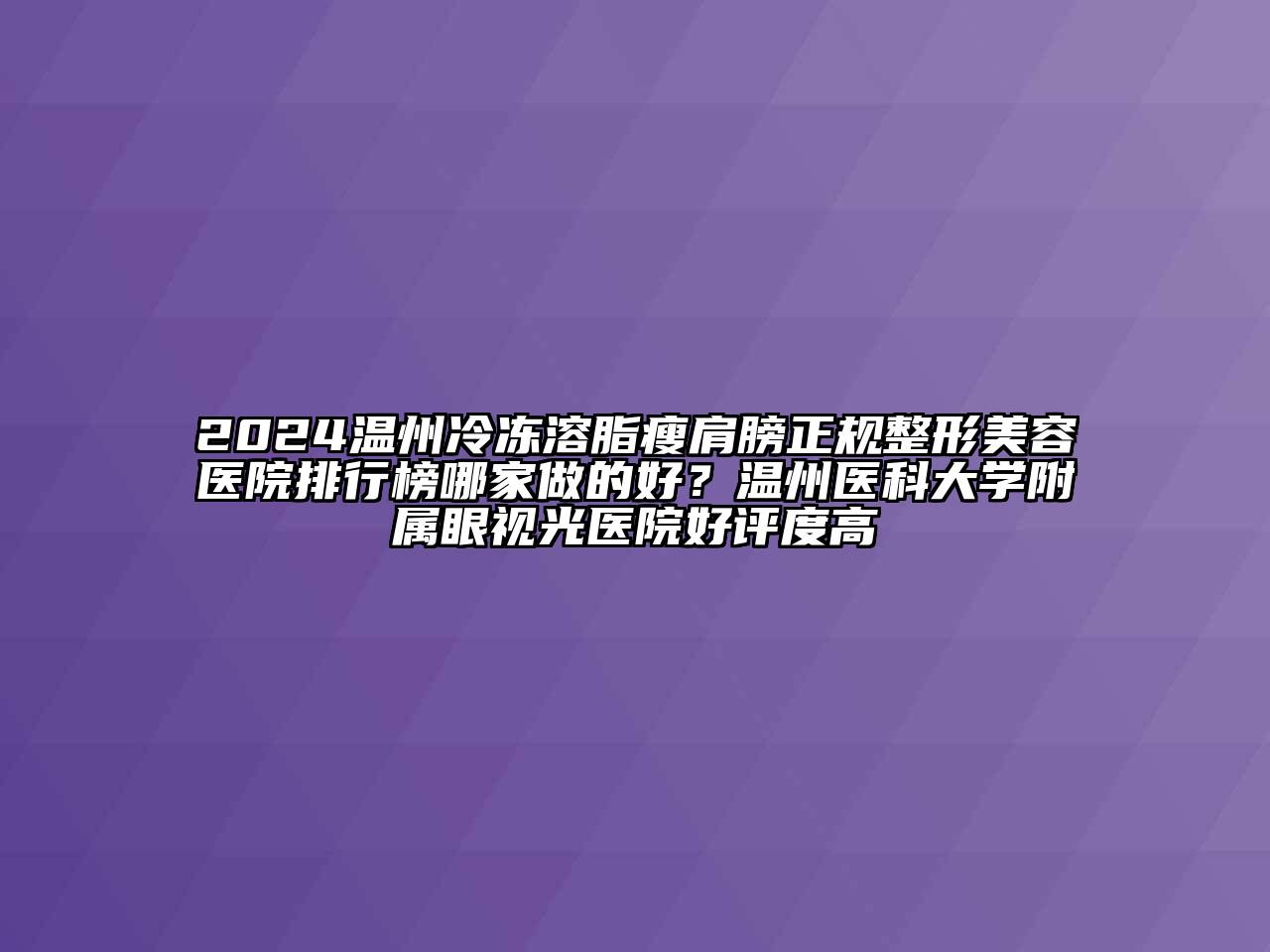 2024温州冷冻溶脂瘦肩膀正规江南广告
排行榜哪家做的好？温州医科大学附属眼视光医院好评度高