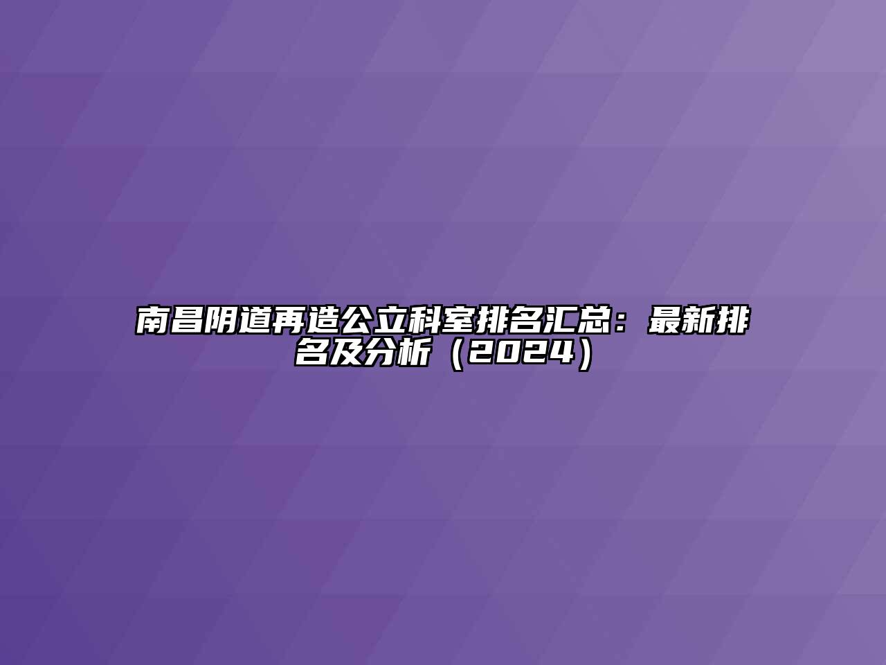 南昌阴道再造公立科室排名汇总：最新排名及分析（2024）