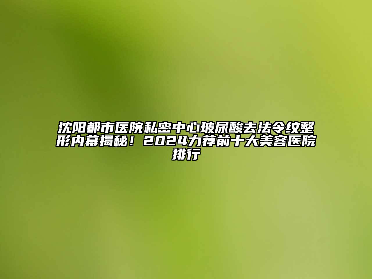 沈阳都市医院私密中心玻尿酸去法令纹整形内幕揭秘！2024力荐前十大江南app官方下载苹果版
医院排行