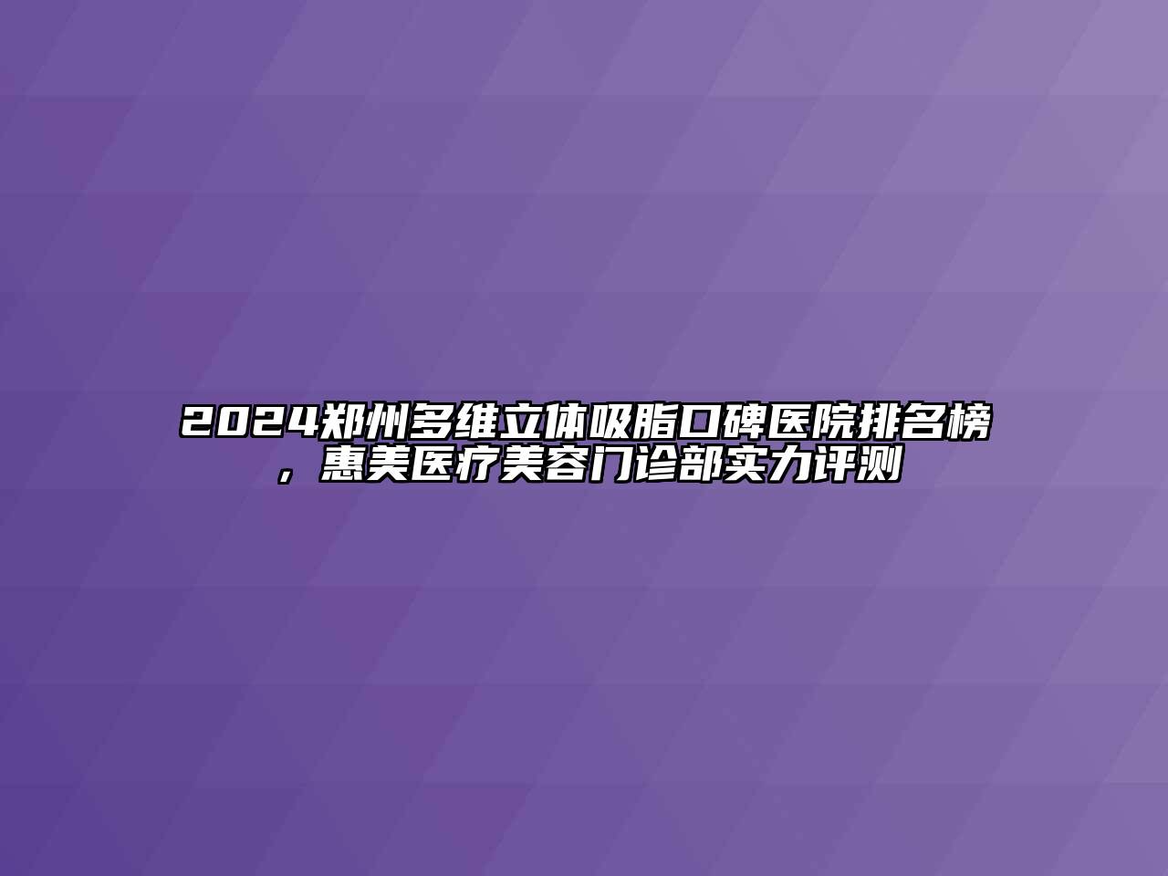 2024郑州多维立体吸脂口碑医院排名榜，惠美医疗江南app官方下载苹果版
门诊部实力评测