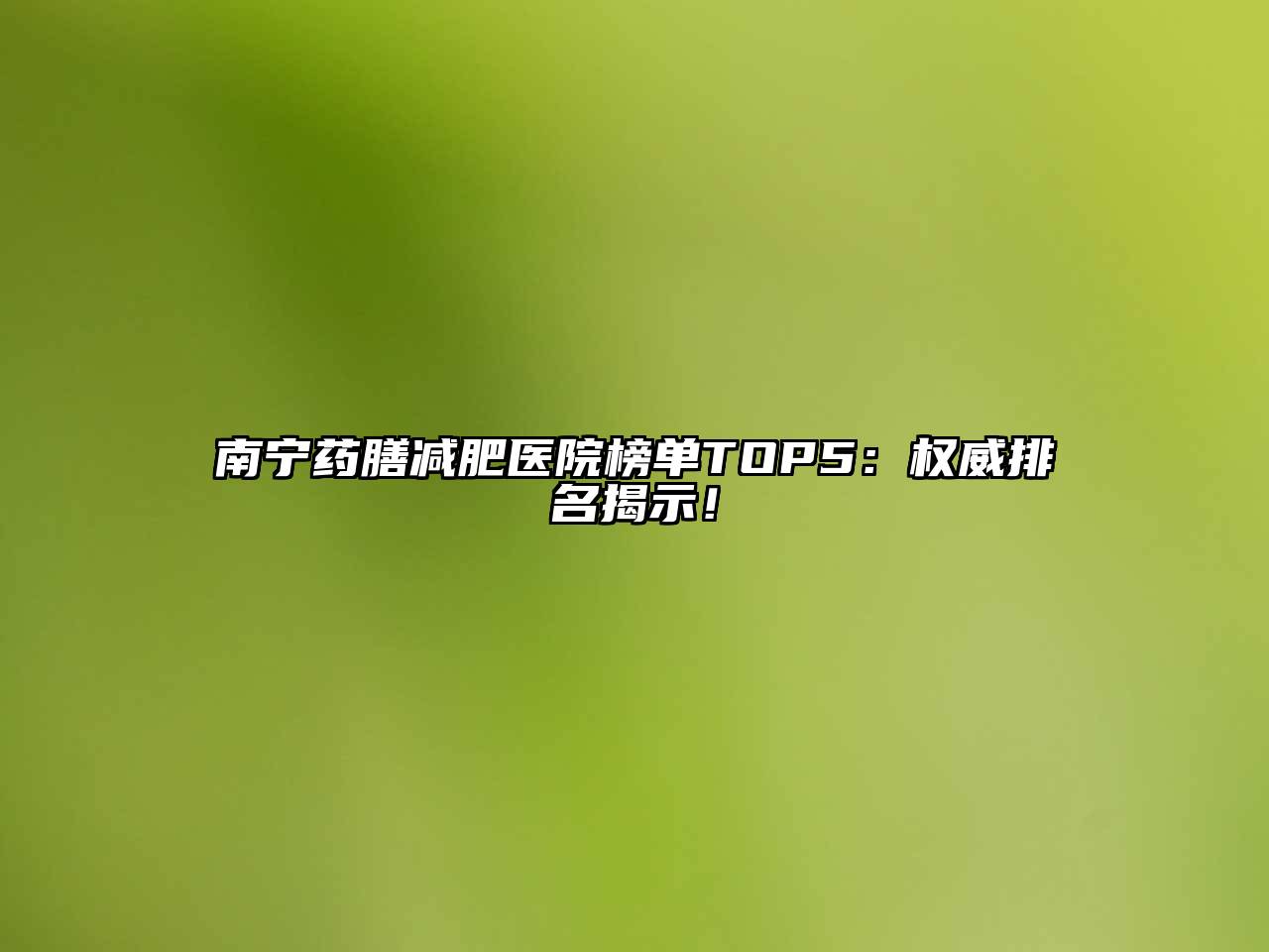 南宁药膳减肥医院榜单TOP5：权威排名揭示！