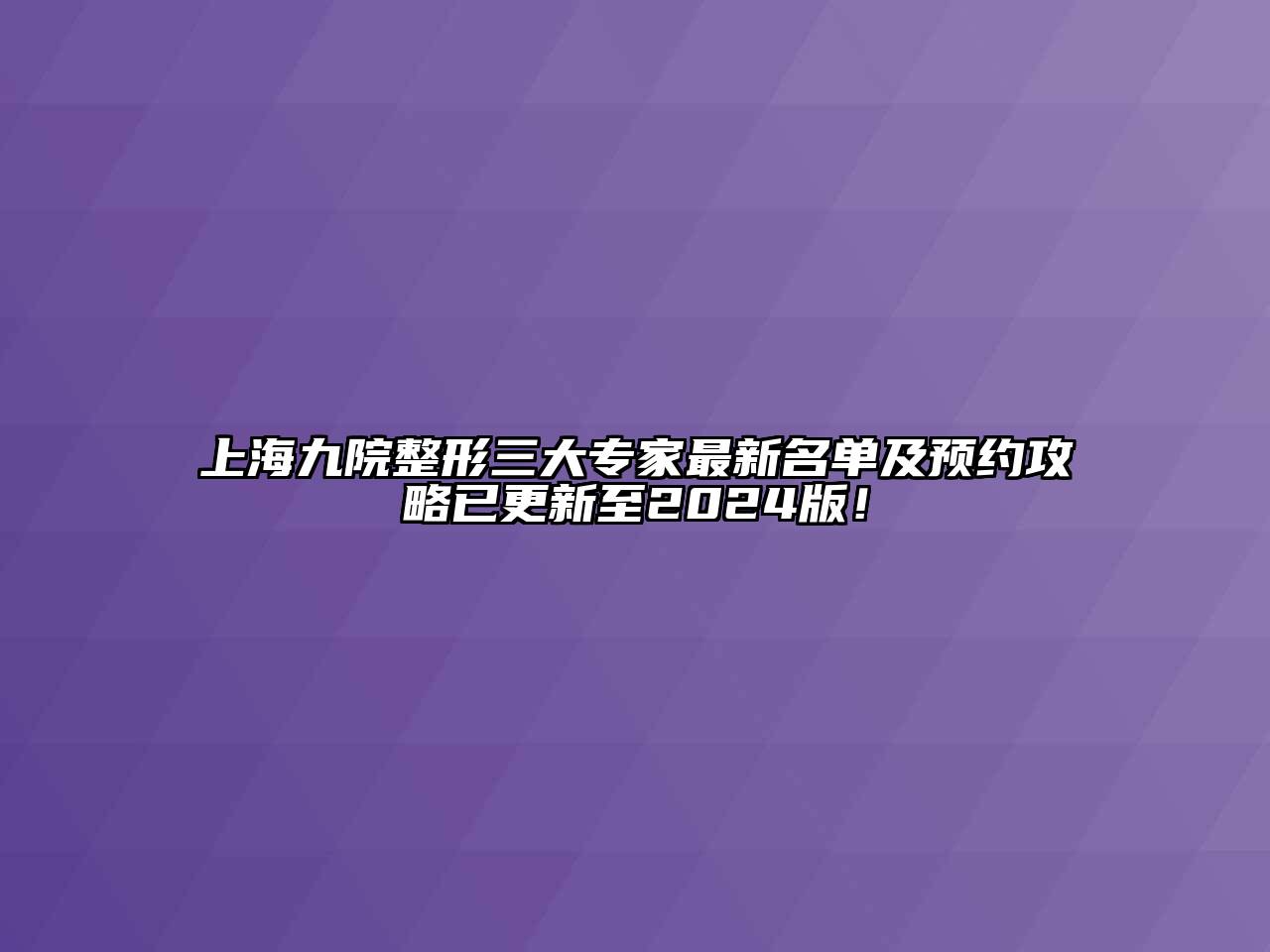 上海九院整形三大专家最新名单及预约攻略已更新至2024版！