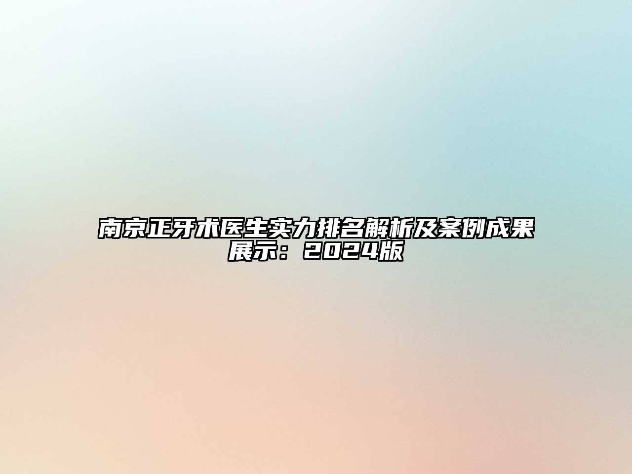 南京正牙术医生实力排名解析及案例成果展示：2024版