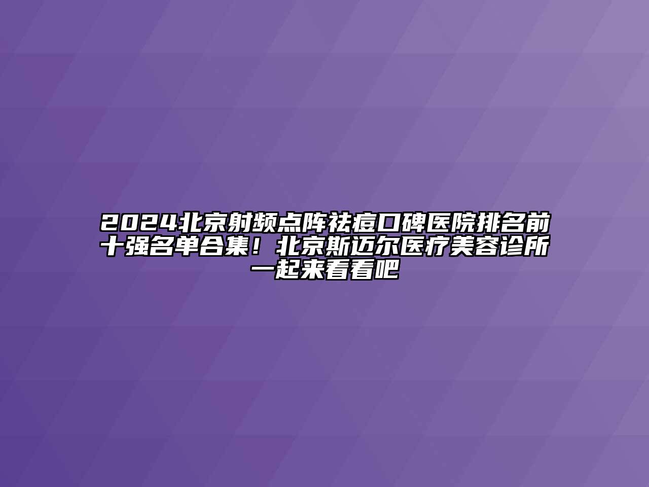 2024北京射频点阵祛痘口碑医院排名前十强名单合集！北京斯迈尔医疗江南app官方下载苹果版
诊所一起来看看吧