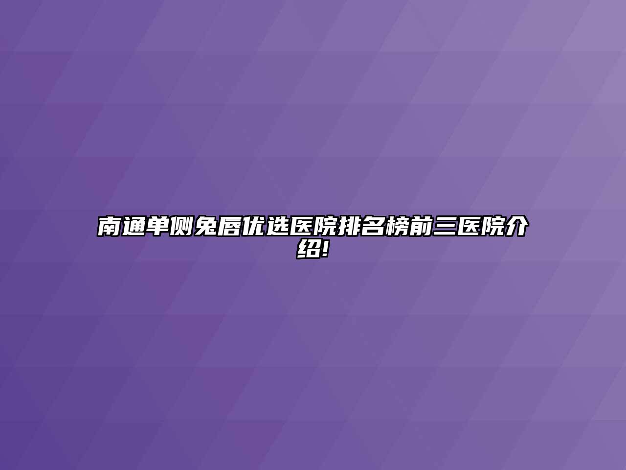 南通单侧兔唇优选医院排名榜前三医院介绍!