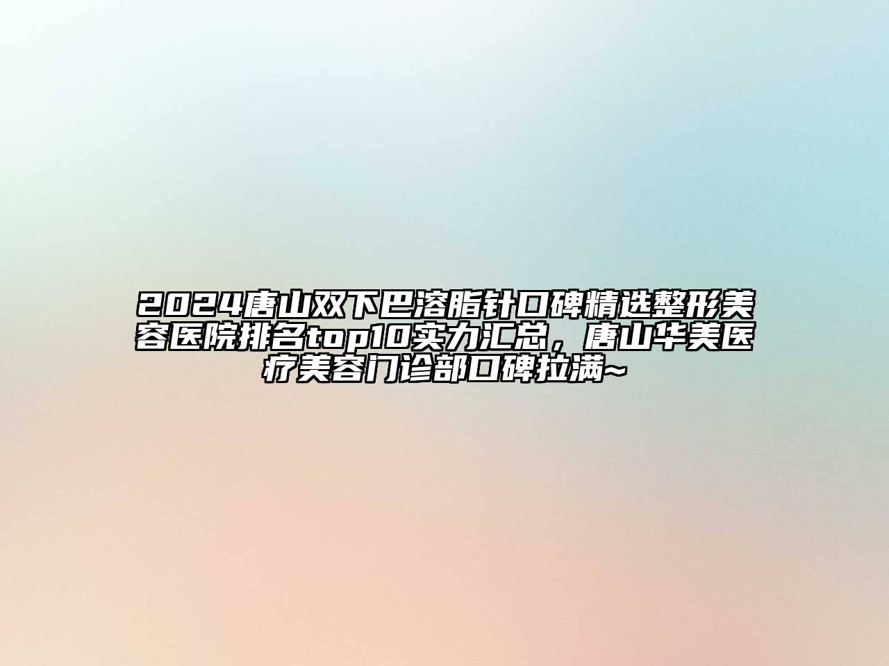 2024唐山双下巴溶脂针口碑精选江南广告
排名top10实力汇总，唐山华美医疗江南app官方下载苹果版
门诊部口碑拉满~