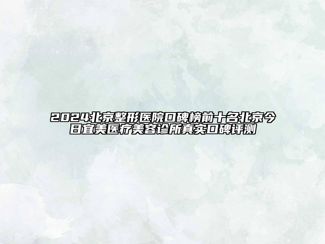 2024北京整形医院口碑榜前十名北京今日宜美医疗江南app官方下载苹果版
诊所真实口碑评测