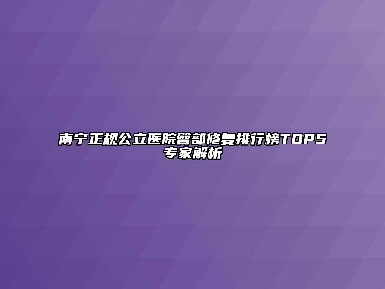 南宁正规公立医院臀部修复排行榜TOP5专家解析