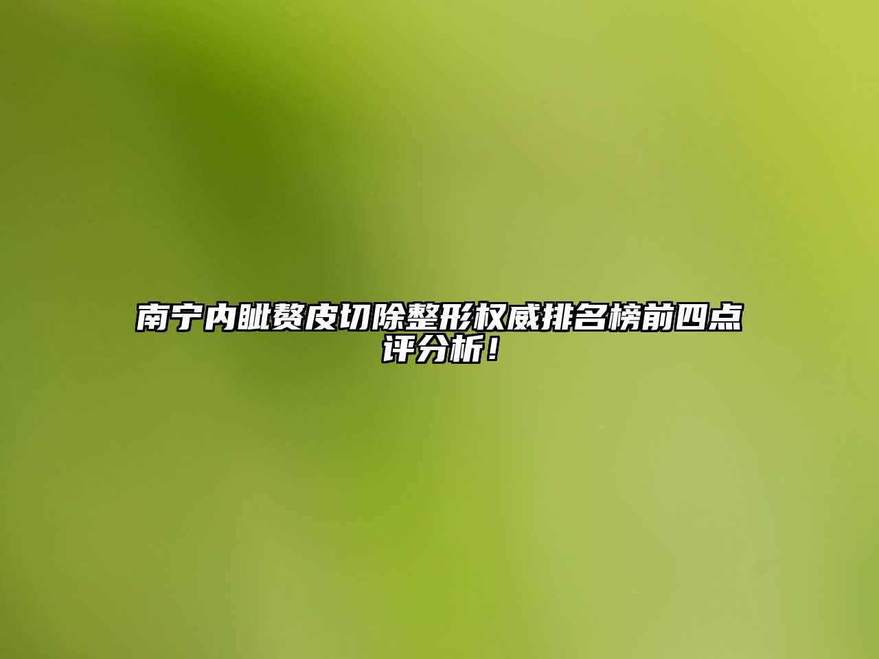 南宁内眦赘皮切除整形权威排名榜前四点评分析！