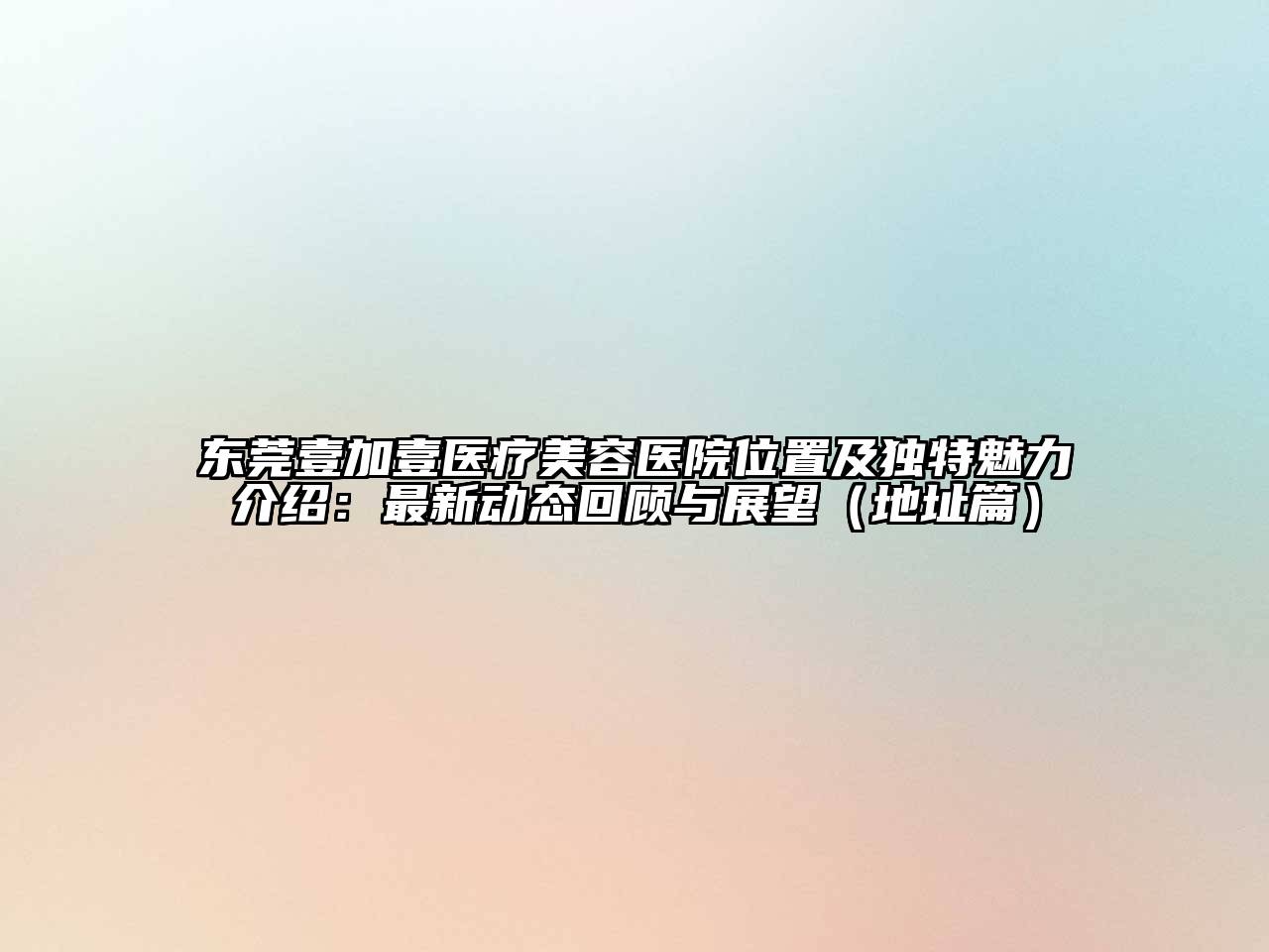 东莞壹加壹医疗江南app官方下载苹果版
医院位置及独特魅力介绍：最新动态回顾与展望（地址篇）