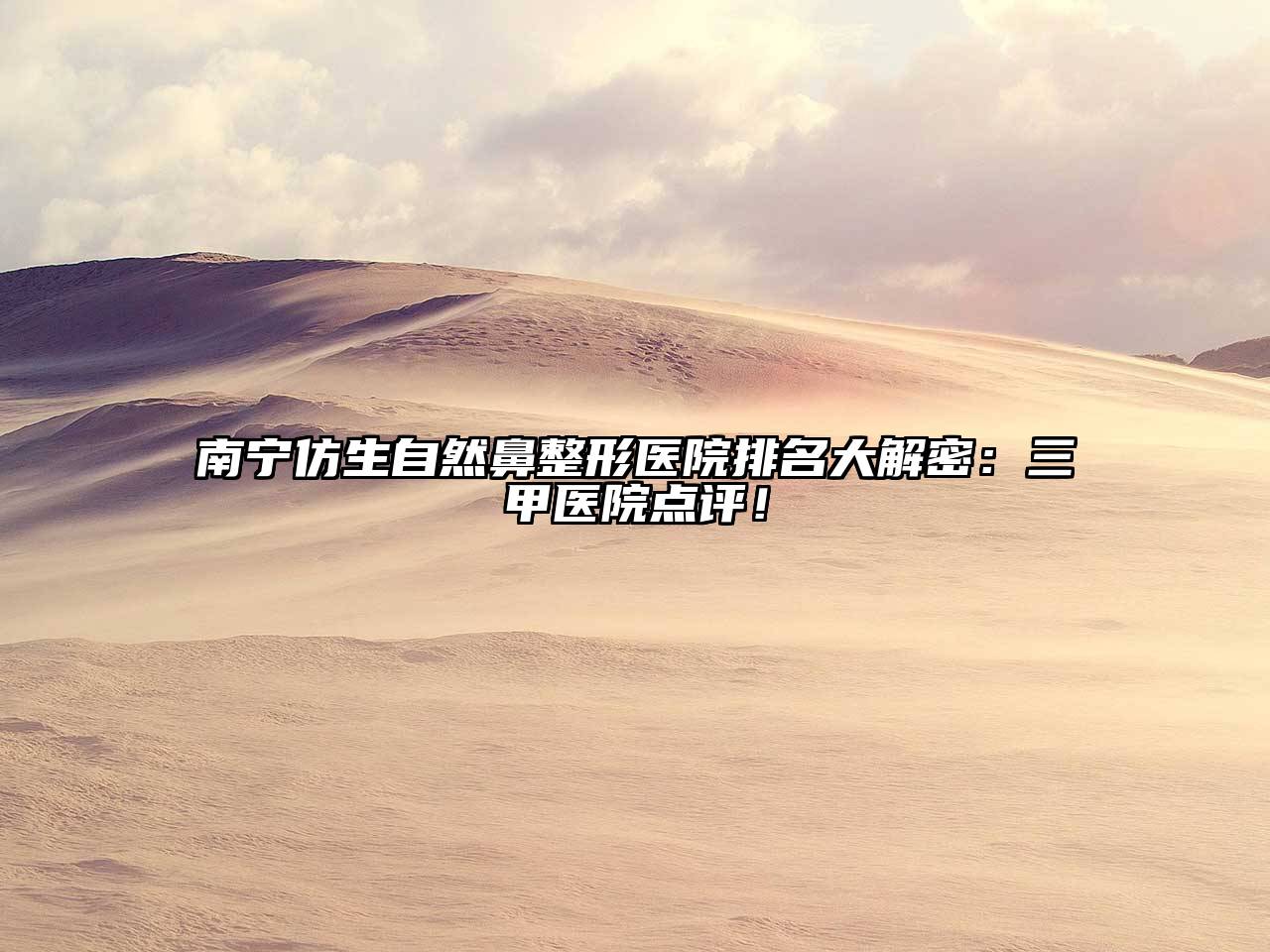 南宁仿生自然鼻整形医院排名大解密：三甲医院点评！