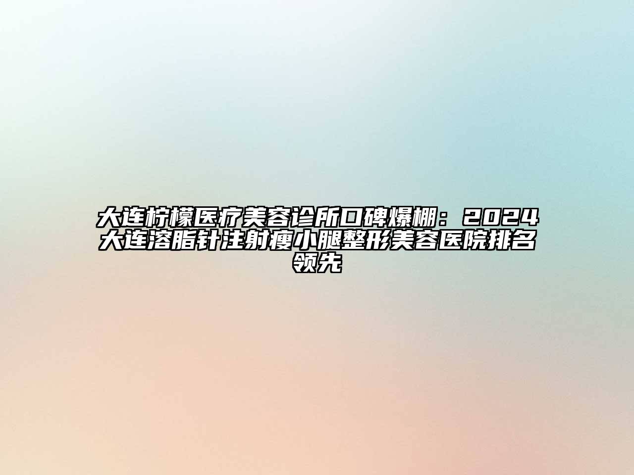 大连柠檬医疗江南app官方下载苹果版
诊所口碑爆棚：2024大连溶脂针注射瘦小腿江南广告
排名领先