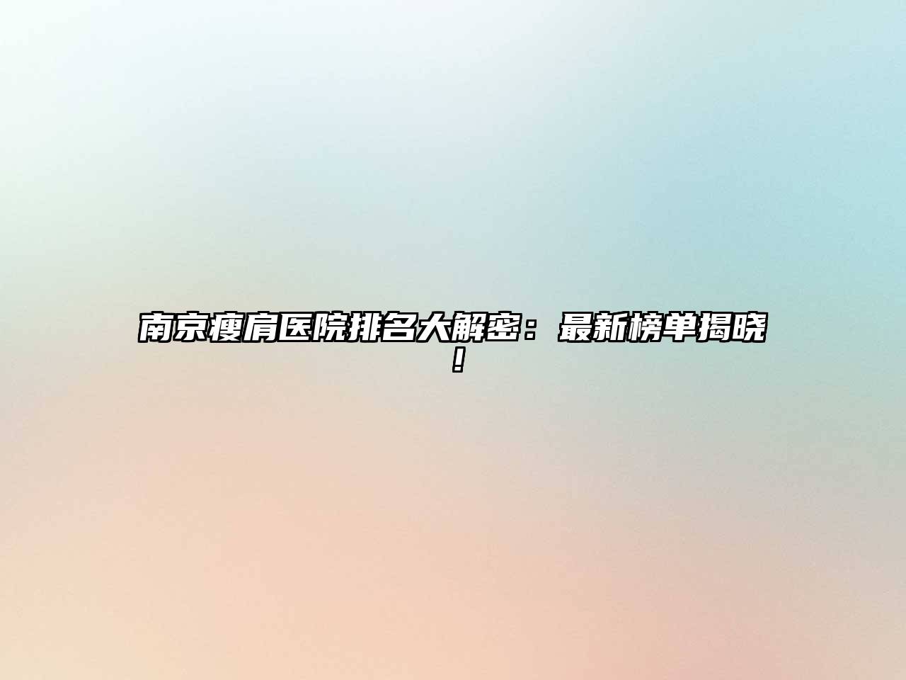 南京瘦肩医院排名大解密：最新榜单揭晓！