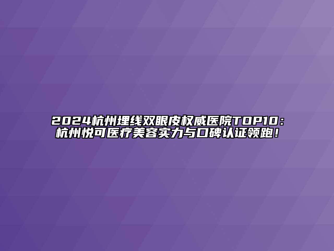 2024杭州埋线双眼皮权威医院TOP10：杭州悦可医疗江南app官方下载苹果版
实力与口碑认证领跑！