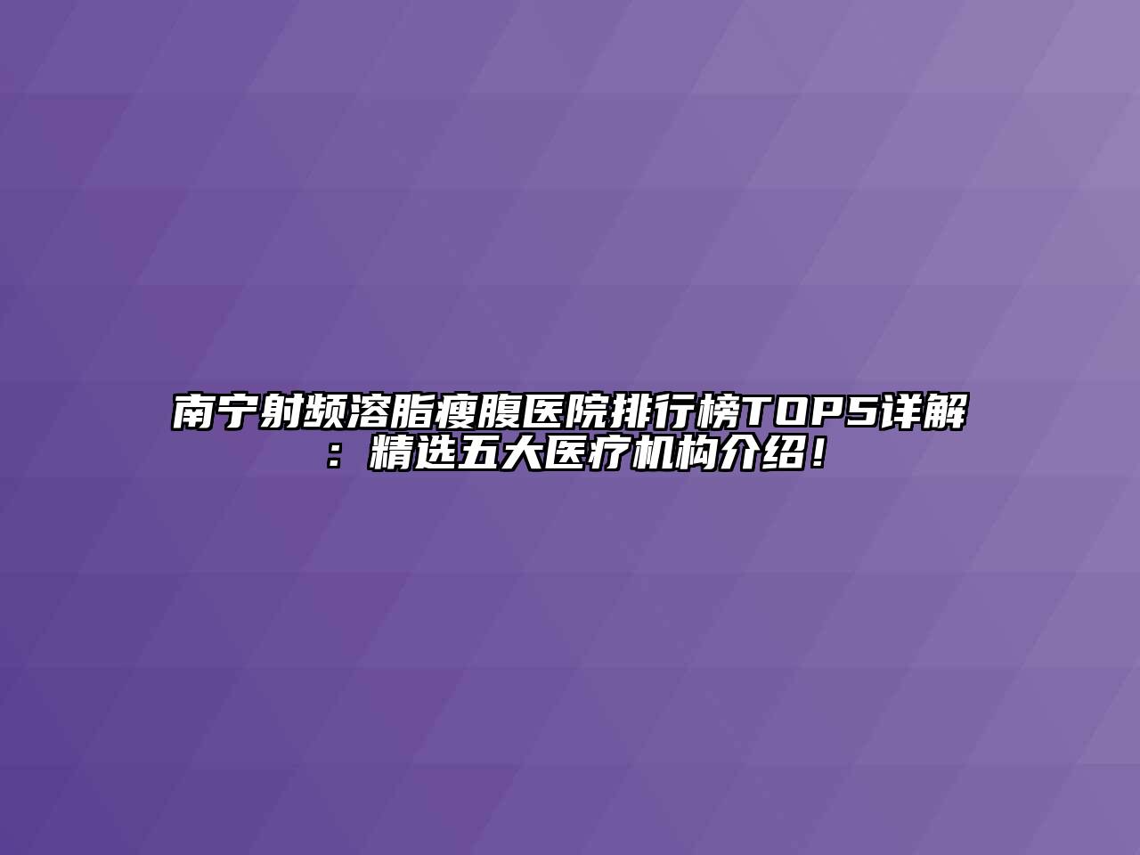 南宁射频溶脂瘦腹医院排行榜TOP5详解：精选五大医疗机构介绍！