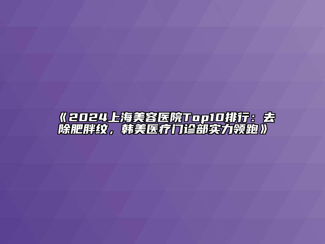 2024上海江南app官方下载苹果版
医院Top10排行：去除肥胖纹，韩美医疗门诊部实力领跑