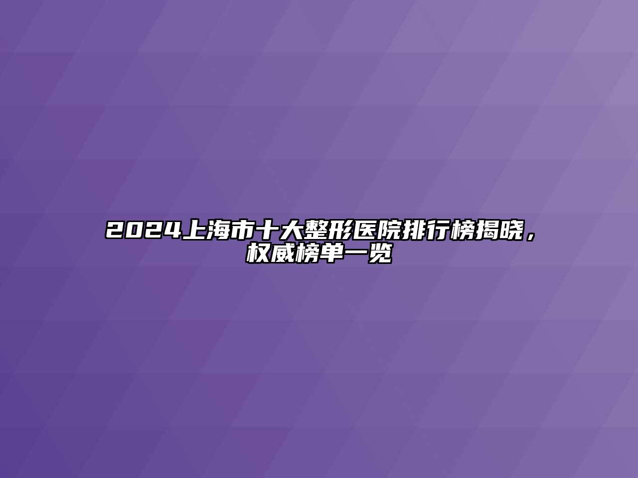 2024上海市十大整形医院排行榜揭晓，权威榜单一览