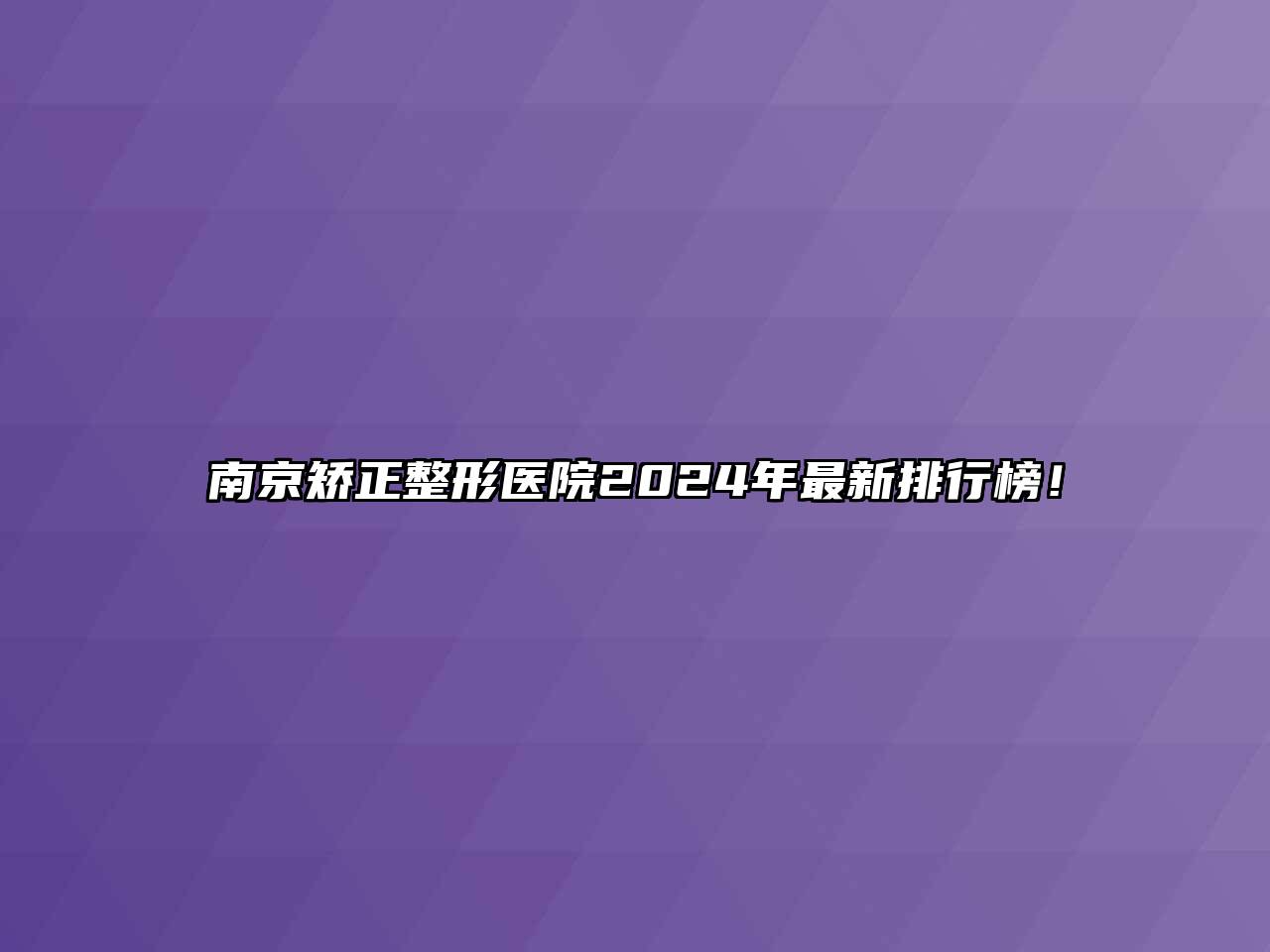 南京矫正整形医院2024年最新排行榜！
