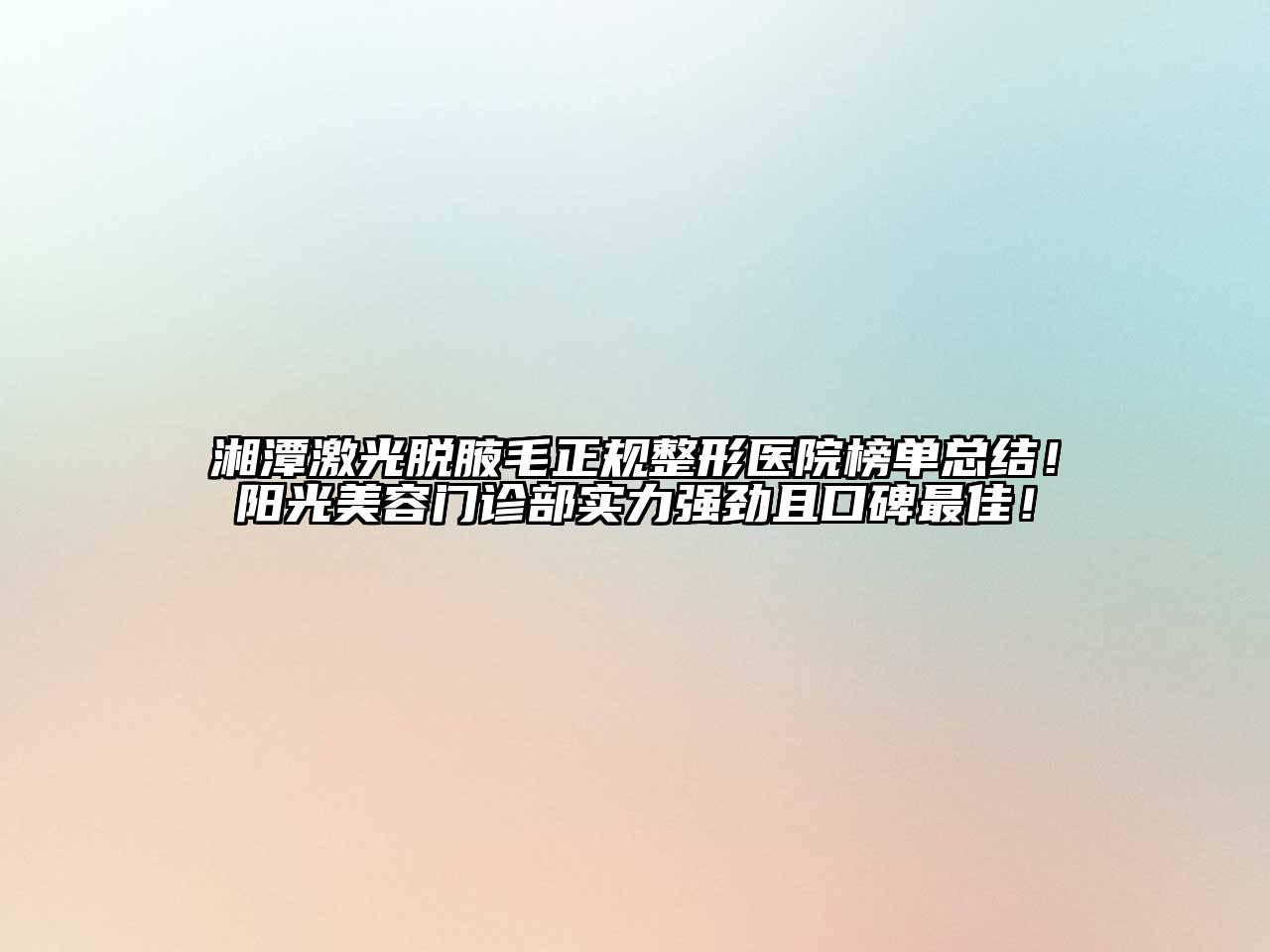 湘潭激光脱腋毛正规整形医院榜单总结！阳光江南app官方下载苹果版
门诊部实力强劲且口碑最佳！