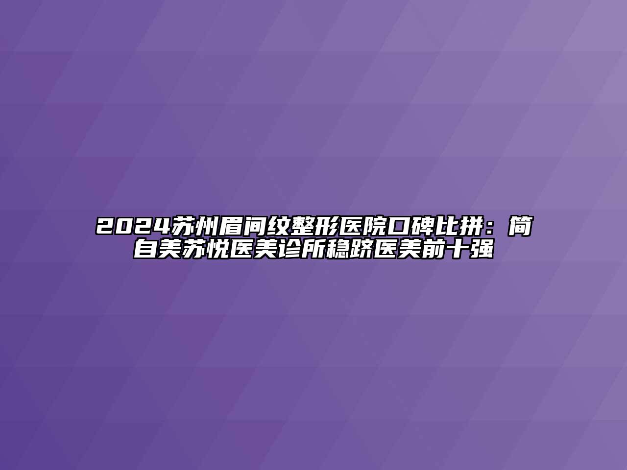 2024苏州眉间纹整形医院口碑比拼：简自美苏悦医美诊所稳跻医美前十强