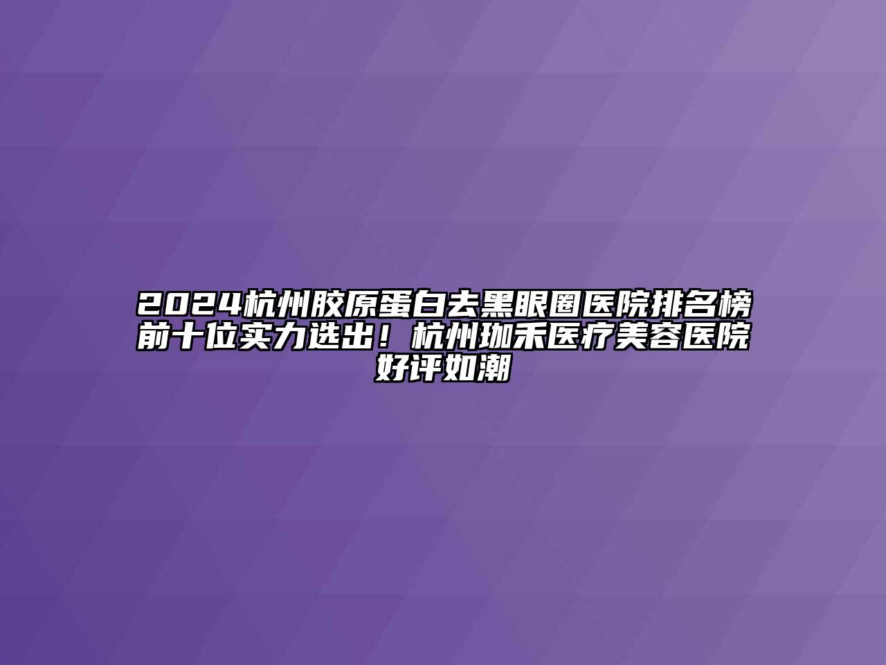 2024杭州胶原蛋白去黑眼圈医院排名榜前十位实力选出！杭州珈禾医疗江南app官方下载苹果版
医院好评如潮