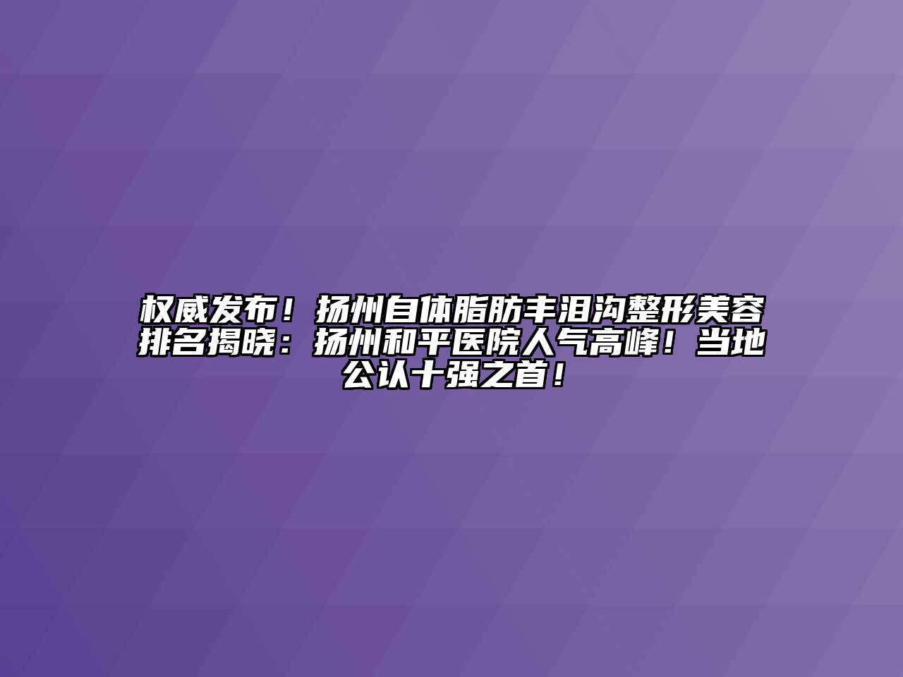 权威发布！扬州自体脂肪丰泪沟整形江南app官方下载苹果版
排名揭晓：扬州和平医院人气高峰！当地公认十强之首！